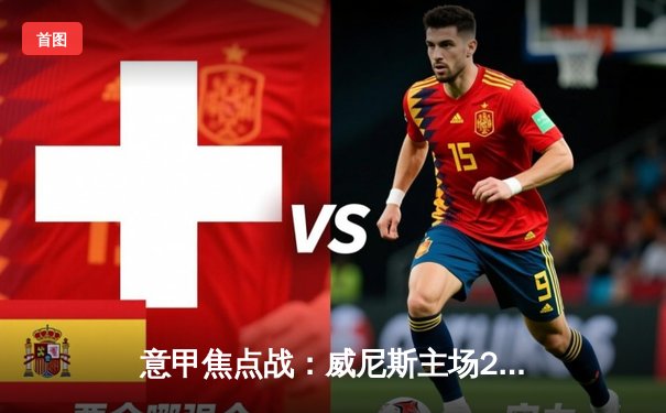 意甲焦点战：威尼斯主场2-1力克弗罗西诺内，保级之路现曙光