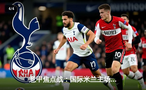 意甲焦点战：国际米兰主场3-1力克AC米兰，劳塔罗双响领跑射手榜 - 4