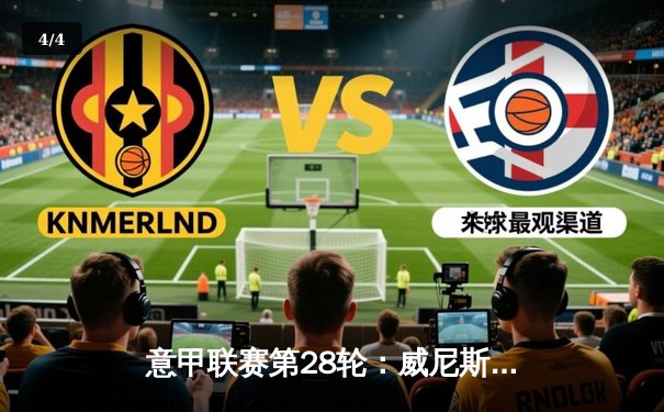 意甲联赛第28轮：威尼斯主场2-1逆转萨索洛，保持升级附加赛希望 - 4