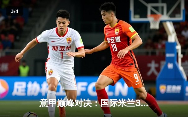 意甲巅峰对决：国际米兰3-2逆转尤文图斯，劳塔罗双响定江山 - 3