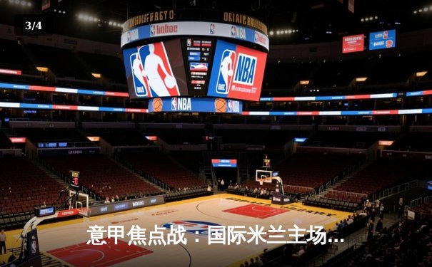 意甲焦点战：国际米兰主场3-2险胜AC米兰，劳塔罗双响锁定胜局 - 3