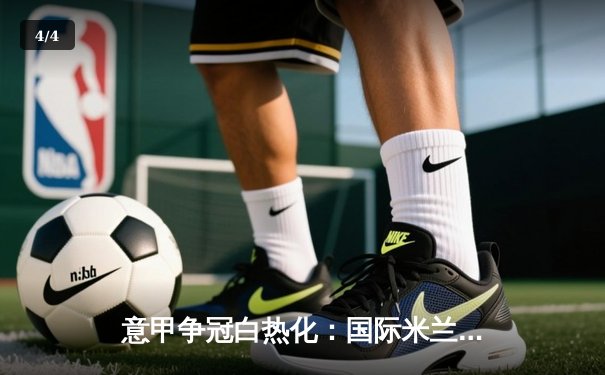 意甲争冠白热化：国际米兰主场力克尤文图斯，劳塔罗点射定乾坤 - 4