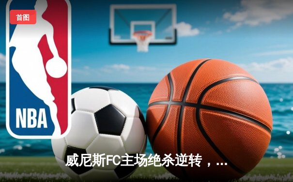 威尼斯FC主场绝杀逆转，意乙升级附加赛上演惊天奇迹