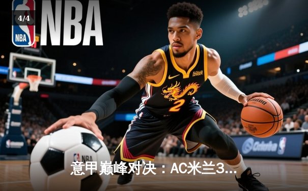 意甲巅峰对决：AC米兰3-2绝杀国际米兰，莱奥传射建功 - 4