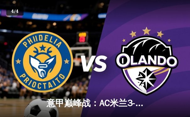 意甲巅峰战：AC米兰3-2绝杀国际米兰，莱奥传射建功引爆德比 - 4