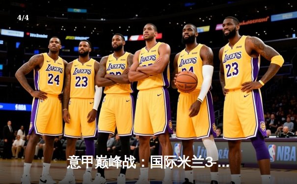 意甲巅峰战：国际米兰3-2绝杀AC米兰，劳塔罗双响点燃德比之夜 - 4