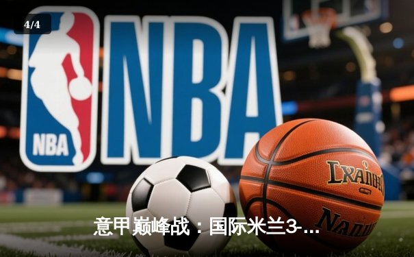 意甲巅峰战：国际米兰3-2绝杀AC米兰，劳塔罗双响点燃德比之夜 - 4