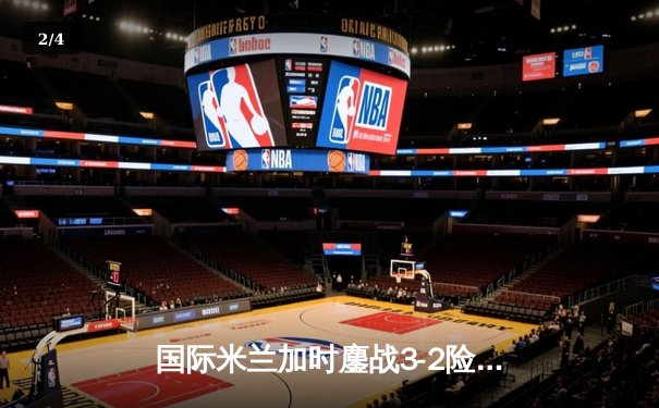 国际米兰加时鏖战3-2险胜尤文图斯，劳塔罗双响加冕意甲射手王 - 2