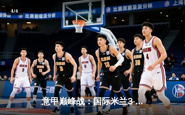意甲巅峰战：国际米兰3-2绝杀AC米兰，劳塔罗双响点燃德比之夜 - 4