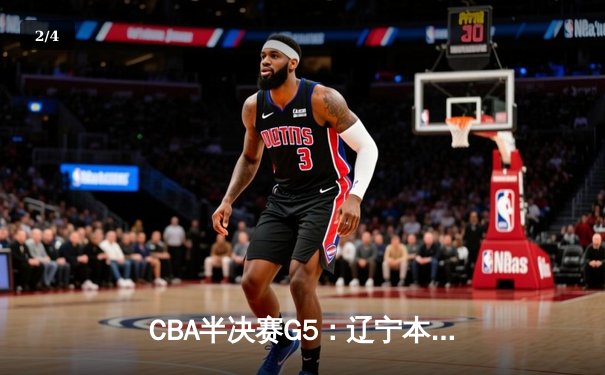 CBA半决赛G5：辽宁本钢加时逆转广东宏远 赵继伟35分创生涯新高 - 2
