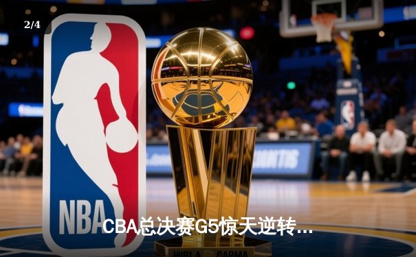 CBA总决赛G5惊天逆转！辽宁本钢加时险胜广东宏远夺队史第四冠 - 2