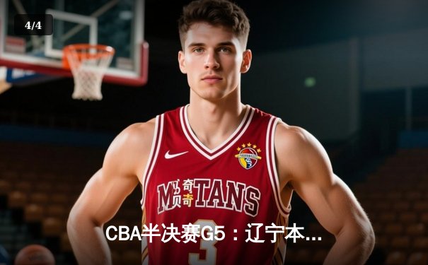 CBA半决赛G5：辽宁本钢加时逆转广东宏远 赵继伟35+9率队挺进总决赛 - 4