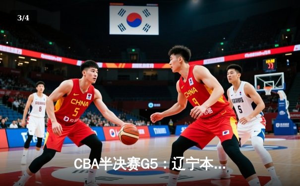 CBA半决赛G5：辽宁本钢加时逆转广东宏远 赵继伟35+9率队挺进总决赛 - 3