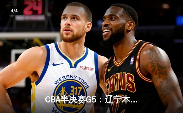 CBA半决赛G5：辽宁本钢加时逆转广东宏远 赵继伟35+9率队挺进总决赛 - 4